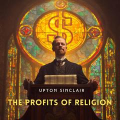 The Profits of Religion: An Essay in Economic Interpretation Audibook, by Upton Sinclair