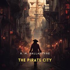 The Pirate City: An Algerine Tale Audibook, by R. M. Ballantyne