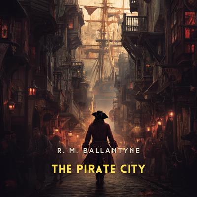The Pirate City: An Algerine Tale Audibook, by R. M. Ballantyne