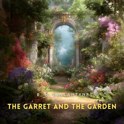 The Garret and the Garden Audibook, by R. M. Ballantyne