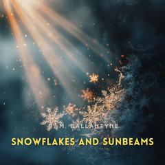 Snowflakes and Sunbeams Audibook, by R. M. Ballantyne