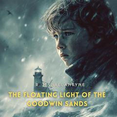 The Floating Light of the Goodwin Sands Audibook, by R. M. Ballantyne
