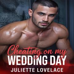 Cheating on my Wedding Day Audibook, by Juliette Lovelace