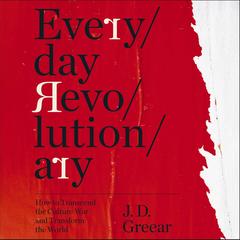 Everyday Revolutionary: How to Transcend the Culture War and Transform the World Audibook, by J. D. Greear