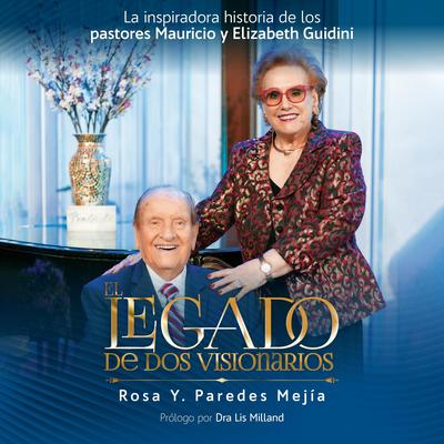 El Legado de Dos Visionarios: La inspiradora historia de los Pastores Mauricio y Elizabeth Guidini Audibook, by Rosa Y. Paredes Mejía