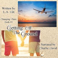 Getting off the Ground: Changing Plans, Book 1 Audibook, by L.A. Witt
