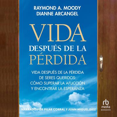Vida después de la pérdida: Vida después de la pérdida de seres queridos. Cómo superar la aflicción y encontrar la esperanza Audibook, by Raymond A. Moody