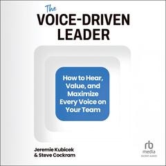 The Voice-Driven Leader: How to Hear, Value, and Maximize Every Voice on Your Team Audibook, by Jeremie Kubicek