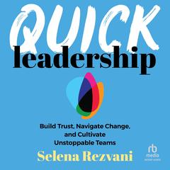 Quick Leadership: Build Trust, Navigate Change, and Cultivate Unstoppable Teams Audibook, by Selena Rezvani