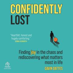 Confidently Lost: Finding Joy in the Chaos and Rediscovering What Matters Most in Life Audibook, by Gavin Oattes