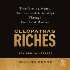 Cleopatra's Riches: Transforming Money, Business, and Relationships Through Emotional Mastery, Revised and Updated Audibook, by Martha Adams