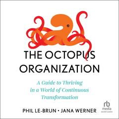The Octopus Organization: A Guide to Thriving in a World of Continuous Transformation Audibook, by Jana Werner