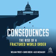 Consequences: The Rise of a Fractured World Order Audibook, by Alex Michailoff