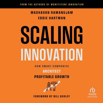 Scaling Innovation: How Smart Companies Architect Profitable Growth Audibook, by Madhavan Ramanujam