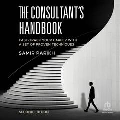 The Consultant's Handbook  (2nd Edition): Fast-Track Your Career with a Set of Proven Techniques Audibook, by Samir Parikh