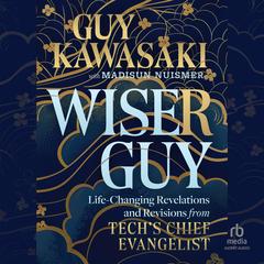 Wiser Guy: Life-Changing Revelations and Revisions from Tech's Chief Evangelist Audibook, by Guy Kawasaki