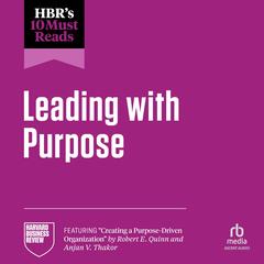 HBR's 10 Must Reads on Leading with Purpose: (featuring 'Creating a Purpose-Driven Organization' by Robert E. Quinn and Anjan V. Thakor) Audibook, by 