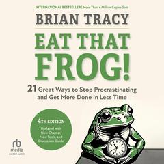 Eat That Frog!, Fourth Edition: 21 Great Ways to Stop Procrastinating and Get More Done in Less Time Audibook, by Brian Tracy