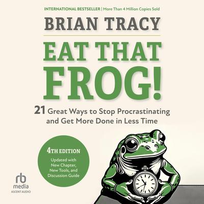 Eat That Frog!, Fourth Edition: 21 Great Ways to Stop Procrastinating and Get More Done in Less Time Audibook, by Brian Tracy
