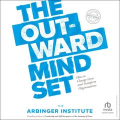 The Outward Mindset: How to Change Lives and Transform Organizations Audibook, by the Arbinger Institute