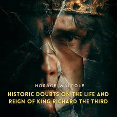 Historic Doubts on the Life and Reign of King Richard the Third Audibook, by Horace Walpole