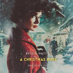 A Christmas Rose and Other Stories Audibook, by Bessie Hatton