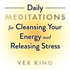 Daily Meditations for Cleansing Your Energy and Releasing Stress Audibook, by Vex King