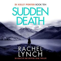 Sudden Death: The unmissable DI Kelly Porter series set in the heart of the Lake District Audibook, by Rachel Lynch
