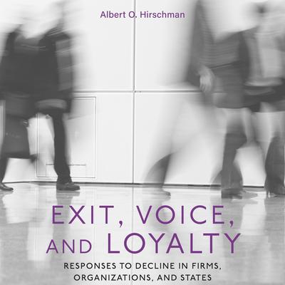 Exit, Voice, and Loyalty: Responses to Decline in Firms, Organizations, and States Audibook, by Albert O. Hirschman