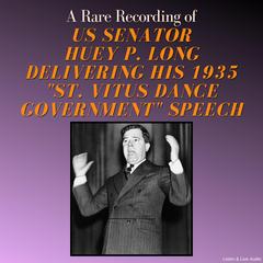 A Rare Recording of US Senator Huey P. Long Delivering His 1935 'St. Vitus Dance Government' Speech Audibook, by Senator Huey P. Long