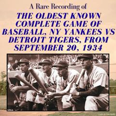 A Rare Recording of the Oldest Known Complete Game of Baseball, NY Yankees vs Detroit Tigers, from September 20, 1934 Audibook, by Ty Tyson