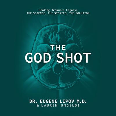 The God Shot: Healing Trauma's Legacy: The Science, the Stories, the Solution Audibook, by Lauren Ungeldi
