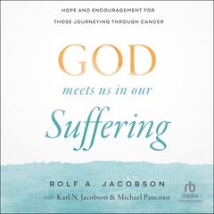 God Meets Us in Our Suffering: Hope and Encouragement for Those Journeying Through Cancer Audibook, by Rolf A. Jacobson