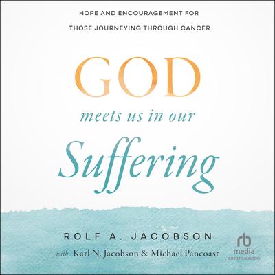 God Meets Us in Our Suffering: Hope and Encouragement for Those Journeying Through Cancer Audibook, by Rolf A. Jacobson
