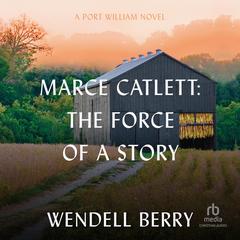 Marce Catlett: The Force of a Story: A Port William Novel Audibook, by Wendell Berry