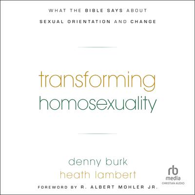 Transforming Homosexuality: What the Bible Says about Sexual Orientation and Change Audibook, by Denny Burke