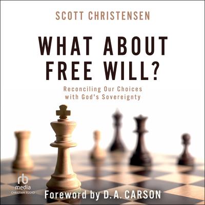 What about Free Will: Reconciling Our Choices with God's Sovereignty Audibook, by M. Scott Christensen