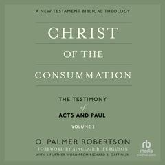 Christ of the Consummation, A New Testament Biblical Theology: Volume 2, The Testimony of the Acts and Paul Audibook, by O. Palmer Robertson