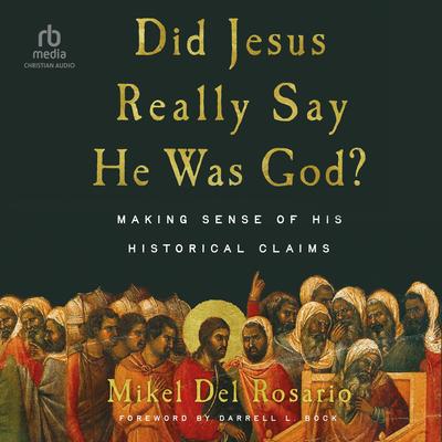 Did Jesus Really Say He Was God?: Making Sense of His Historical Claims Audibook, by Mikel Del Rosario