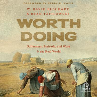 Worth Doing: Fallenness, Finitude, and Work in the Real World Audibook, by W. David Buschart