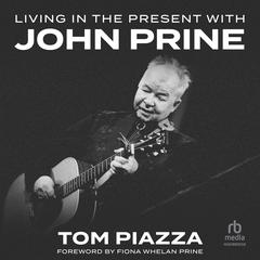 Living in the Present with John Prine Audibook, by Tom Piazza