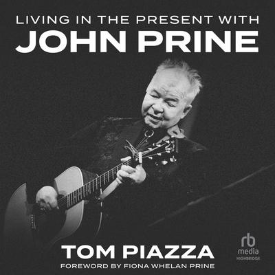 Living in the Present with John Prine Audibook, by Tom Piazza