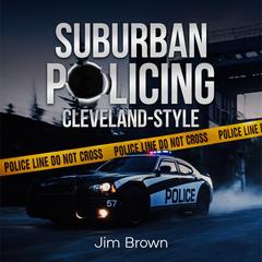 Suburban Policing: Cleveland Style Audibook, by Jim Brown