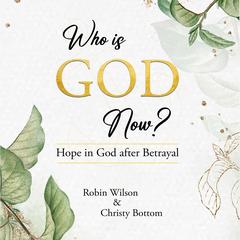 Who is God Now?: Hope in God after Betrayal Audibook, by Robin Wilson