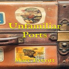 Unfamiliar Ports Audibook, by Marc Everitt