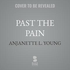 Past the Pain: How to Emerge from Trauma with Purpose Audibook, by Anjanette L. Young