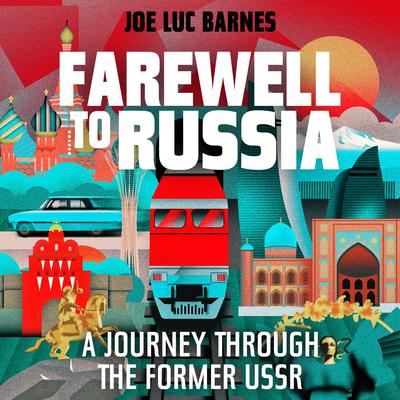 Farewell to Russia: A Journey Through the Former USSR Audibook, by Joe Luc Barnes