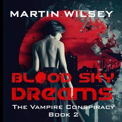 Blood Sky Dreams: The Vampire Conspiracy Book 2 Audibook, by Martin Wilsey