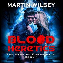 Blood Heretics: The Vampire Conspiracy Book 1 Audibook, by Martin Wilsey