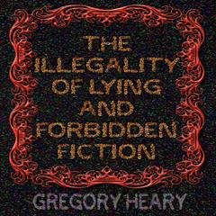 The illegality of Lying and Forbidden Fiction Audibook, by Gregory Heary